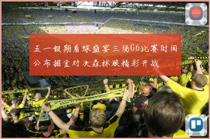 五一假期看球盛宴三场G6比赛时间公布掘金对决森林狼精彩开战