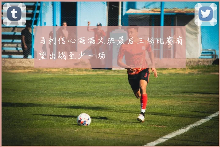 马刺信心满满文班最后三场比赛有望出战至少一场